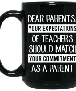 Dear Parents Your Expectations Of Teachers Should Match Your Commitment As A Parent Mug Shirt Sweatshirt Long Sleeve Hoodie Tank Mug 2