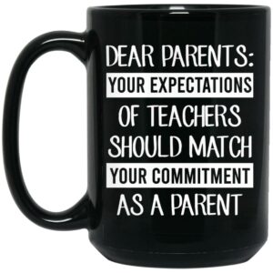 Dear Parents Your Expectations Of Teachers Should Match Your Commitment As A Parent Mug Shirt Sweatshirt Long Sleeve Hoodie Tank Mug 2