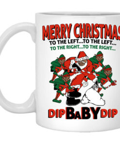 Dip Baby Dip Merry Christmas To The Left To The Right Mug Shirt Sweatshirt Long Sleeve Hoodie Tank Mug 1