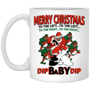 Dip Baby Dip Merry Christmas To The Left To The Right Mug Shirt Sweatshirt Long Sleeve Hoodie Tank Mug 1