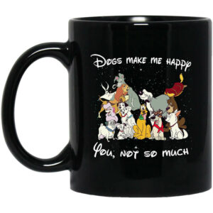 Disney Dogs Dogs Make Me Happy You Not So Much Mug Shirt Sweatshirt Long Sleeve Hoodie Tank Mug 1