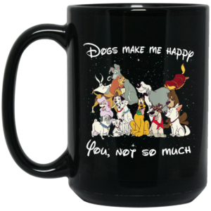 Disney Dogs Dogs Make Me Happy You Not So Much Mug Shirt Sweatshirt Long Sleeve Hoodie Tank Mug 2