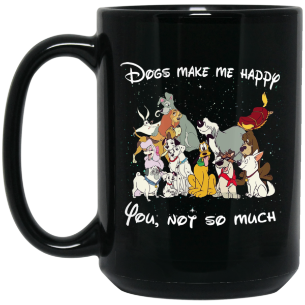 Disney Dogs Dogs Make Me Happy You Not So Much Mug Shirt Sweatshirt Long Sleeve Hoodie Tank Mug