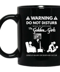 Do Not Disturb While Im Watching The Golden Girls Mug Shirt Sweatshirt Long Sleeve Hoodie Tank Mug 1