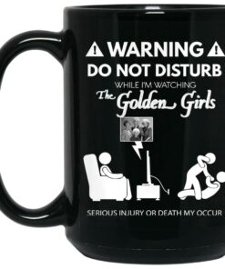 Do Not Disturb While I'm Watching The Golden Girls Mug Shirt Sweatshirt Long Sleeve Hoodie Tank Mug 1 Do Not Disturb While Im Watching The Golden Girls Mug Shirt Sweatshirt Long Sleeve Hoodie Tank Mug 2