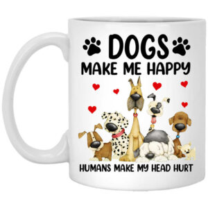 Dogs Make Me Happy Humans Make My Head Hurt Mug Shirt Sweatshirt Long Sleeve Hoodie Tank Mug 1