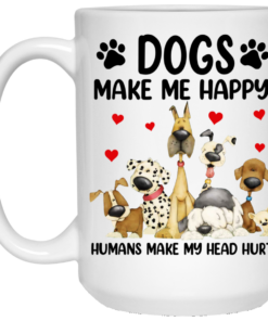 Dogs Make Me Happy Humans Make My Head Hurt Mug Shirt Sweatshirt Long Sleeve Hoodie Tank Mug 1 Dogs Make Me Happy Humans Make My Head Hurt Mug Shirt Sweatshirt Long Sleeve Hoodie Tank Mug 2