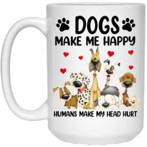 Dogs Make Me Happy Humans Make My Head Hurt Mug Shirt Sweatshirt Long Sleeve Hoodie Tank Mug 2