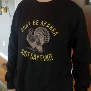 Don’T Be Akanka Just Say Fvkit Sweatshirt