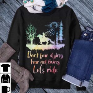 Don’T Fear Dying Fear Not Living Let’S Ride Sweatshirt