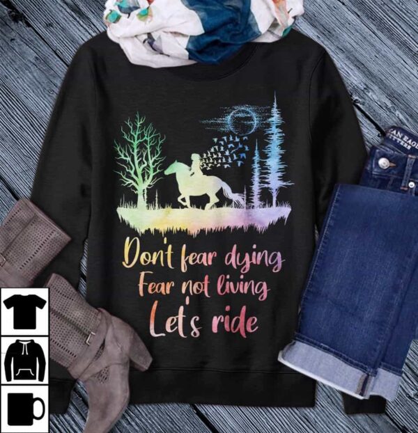 Don’T Fear Dying Fear Not Living Let’S Ride Sweatshirt