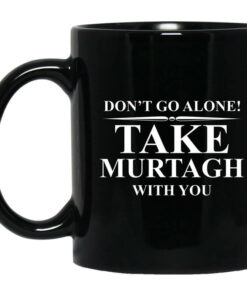 Dont Go Alone Take Murtagh With You Mug Shirt Sweatshirt Long Sleeve Hoodie Tank Mug 1