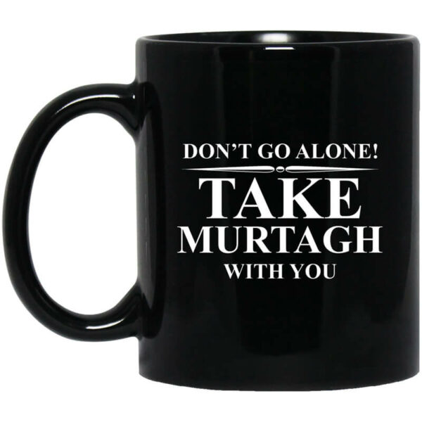 Don’t Go Alone Take Murtagh With You Mug Shirt Sweatshirt Long Sleeve Hoodie Tank Mug