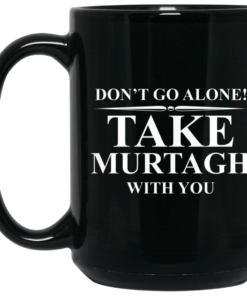Dont Go Alone Take Murtagh With You Mug Shirt Sweatshirt Long Sleeve Hoodie Tank Mug 2
