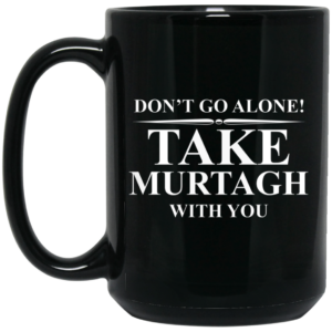 Dont Go Alone Take Murtagh With You Mug Shirt Sweatshirt Long Sleeve Hoodie Tank Mug 2