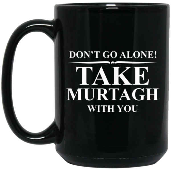 Don’t Go Alone Take Murtagh With You Mug Shirt Sweatshirt Long Sleeve Hoodie Tank Mug