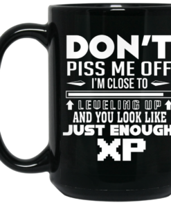 Dont Piss Me Off Im Close To Leveling Up And You Look Like Just Enough XP Mug Shirt Sweatshirt Long Sleeve Hoodie Tank Mug 2
