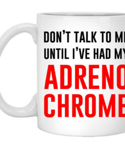 Dont Talk To Me Until Ive Had My Adrenochrome Mug Shirt Sweatshirt Long Sleeve Hoodie Tank Mug 1