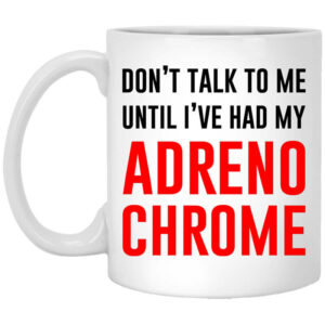 Dont Talk To Me Until Ive Had My Adrenochrome Mug Shirt Sweatshirt Long Sleeve Hoodie Tank Mug 1