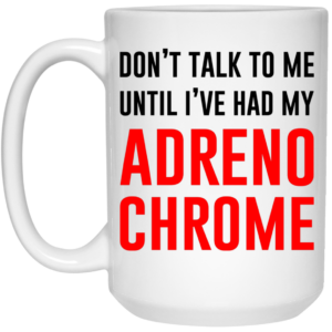 Dont Talk To Me Until Ive Had My Adrenochrome Mug Shirt Sweatshirt Long Sleeve Hoodie Tank Mug 2