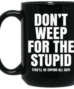 Don't Weep For The Stupid You'll Be Crying All Day Alexander Anderson Mug Shirt Sweatshirt Long Sleeve Hoodie Tank Mug 1 Dont Weep For The Stupid Youll Be Crying All Day Alexander Anderson Mug Shirt Sweatshirt Long Sleeve Hoodie Tank Mug 2
