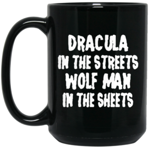 Dracula In The Streets Wolfman In The Sheets Mug Shirt Sweatshirt Long Sleeve Hoodie Tank Mug 2