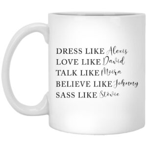 Dress Like Alexis Love Like David Talk Like Moira Believe Like Johnny Sass Like Stevie Mug Shirt Sweatshirt Long Sleeve Hoodie Tank Mug