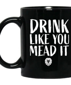 Drink Like You Mead It Mug Shirt Sweatshirt Long Sleeve Hoodie Tank Mug 1