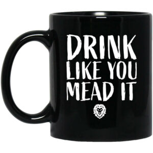 Drink Like You Mead It Mug Shirt Sweatshirt Long Sleeve Hoodie Tank Mug 1