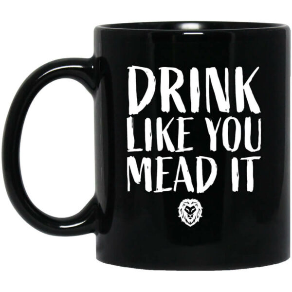 Drink Like You Mead It Mug Shirt Sweatshirt Long Sleeve Hoodie Tank Mug