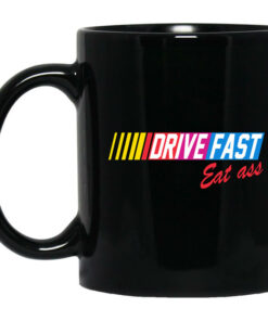 Drive Fast Eat Ass Mug Shirt Sweatshirt Long Sleeve Hoodie Tank Mug 1