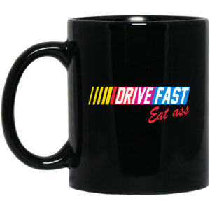 Drive Fast Eat Ass Mug Shirt Sweatshirt Long Sleeve Hoodie Tank Mug 1