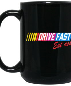 Drive Fast Eat Ass Mug Shirt Sweatshirt Long Sleeve Hoodie Tank Mug 1 Drive Fast Eat Ass Mug Shirt Sweatshirt Long Sleeve Hoodie Tank Mug 2