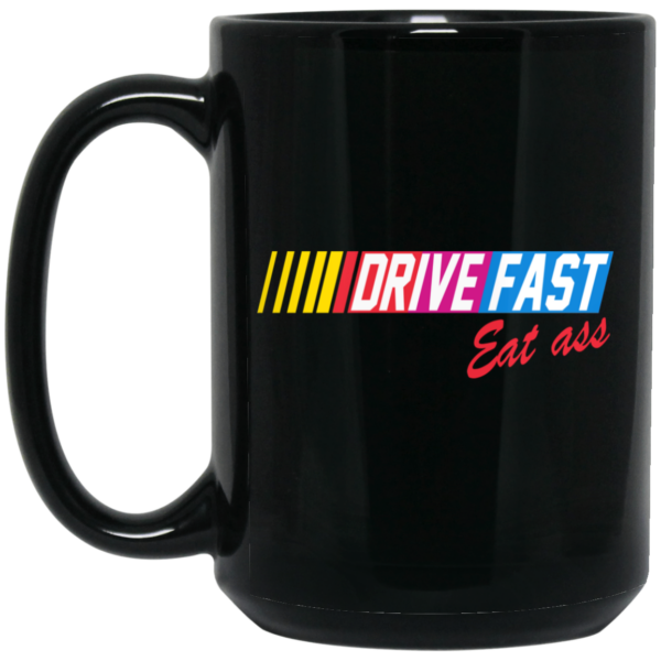 Drive Fast Eat Ass Mug Shirt Sweatshirt Long Sleeve Hoodie Tank Mug