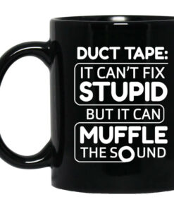 Duct Tape It Cant Fix Stupid But It Can Muffle The Sound Mug Shirt Sweatshirt Long Sleeve Hoodie Tank Mug 1