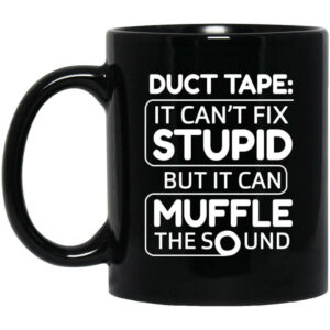 Duct Tape It Can’t Fix Stupid But It Can Muffle The Sound Mug Shirt Sweatshirt Long Sleeve Hoodie Tank Mug