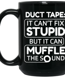 Duct Tape It Cant Fix Stupid But It Can Muffle The Sound Mug Shirt Sweatshirt Long Sleeve Hoodie Tank Mug 2