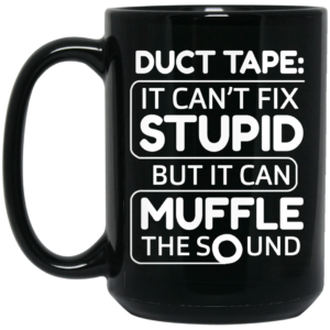 Duct Tape It Cant Fix Stupid But It Can Muffle The Sound Mug Shirt Sweatshirt Long Sleeve Hoodie Tank Mug 2