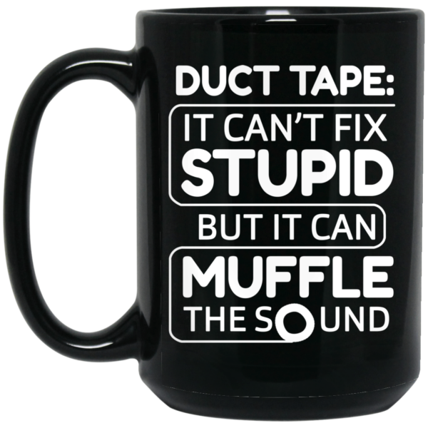 Duct Tape It Can’t Fix Stupid But It Can Muffle The Sound Mug Shirt Sweatshirt Long Sleeve Hoodie Tank Mug