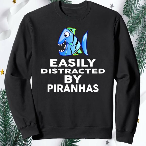 Easily Distracted By Piranhas Sweatshirt