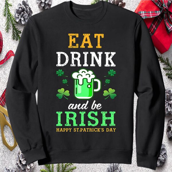 Eat Drink And Be Irish Happy St Patrick’S Day Sweatshirt