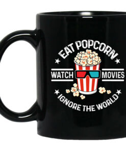 Eat Popcorn Watch Movies Ignore The World Mug Shirt Sweatshirt Long Sleeve Hoodie Tank Mug 1