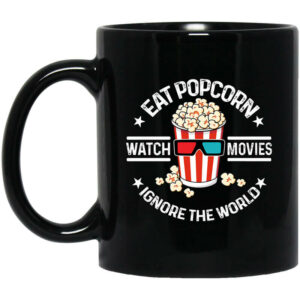 Eat Popcorn Watch Movies Ignore The World Mug Shirt Sweatshirt Long Sleeve Hoodie Tank Mug