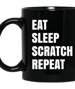 Eat Sleep Scratch Repeat Black Mug Shirt Sweatshirt Long Sleeve Hoodie Tank Mug 1