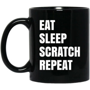 Eat Sleep Scratch Repeat Black Mug Shirt Sweatshirt Long Sleeve Hoodie Tank Mug