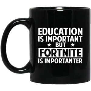 Education Is Important But Fortnite Is Importanter Mug Shirt Sweatshirt Long Sleeve Hoodie Tank Mug 1