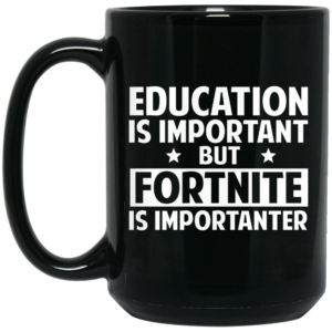 Education Is Important But Fortnite Is Importanter Mug Shirt Sweatshirt Long Sleeve Hoodie Tank Mug