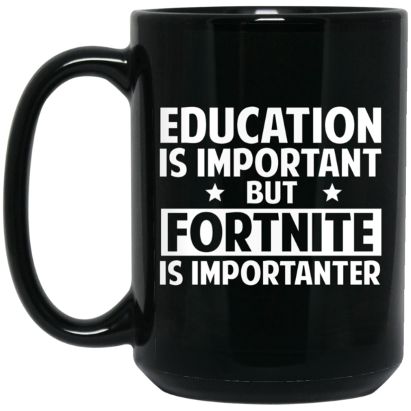 Education Is Important But Fortnite Is Importanter Mug Shirt Sweatshirt Long Sleeve Hoodie Tank Mug