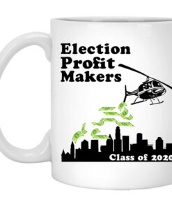 Election Profit Makers Class Of 2020 White Mug Shirt Sweatshirt Long Sleeve Hoodie Tank Mug 1