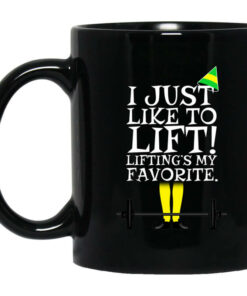 Elf I Just Like Lifting Liftings My Favorite Mug Shirt Sweatshirt Long Sleeve Hoodie Tank Mug 1